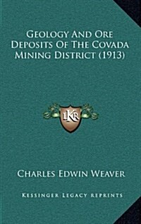 Geology and Ore Deposits of the Covada Mining District (1913) (Hardcover)