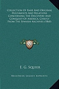 Collection of Rare and Original Documents and Relations Concerning the Discovery and Conquest of America, Chiefly from the Spanish Archives (1860) (Hardcover)