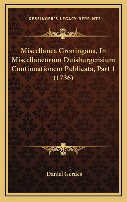 Miscellanea Groningana, in Miscellaneorum Duisburgensium Continuationem Publicata, Part 1 (1736) (Hardcover)