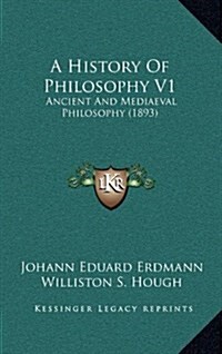 A History of Philosophy V1: Ancient and Mediaeval Philosophy (1893) (Hardcover)