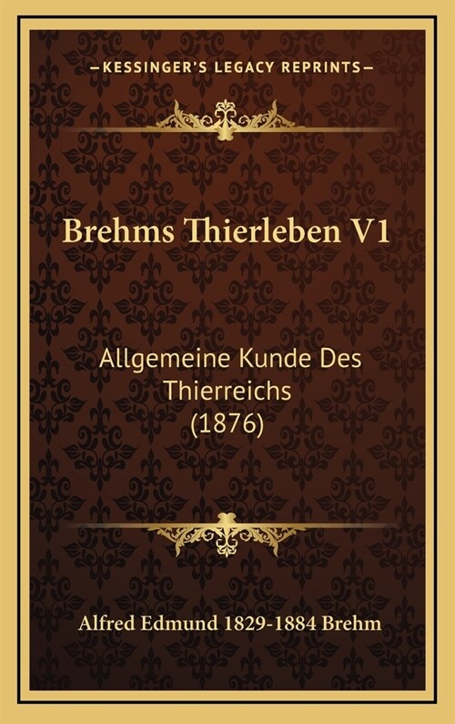 Brehms Thierleben V1: Allgemeine Kunde Des Thierreichs (1876) (Hardcover)