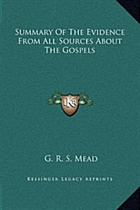 Summary of the Evidence from All Sources about the Gospels (Hardcover)