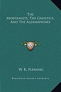 The Montanists, the Gnostics, and the Alexandrines (Hardcover)