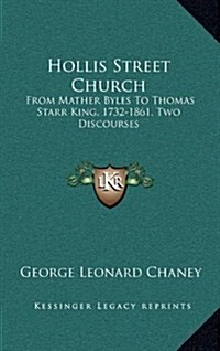 Hollis Street Church: From Mather Byles to Thomas Starr King, 1732-1861, Two Discourses (Hardcover)