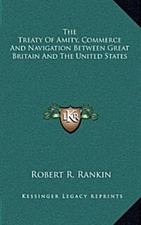 The Treaty of Amity, Commerce and Navigation Between Great Britain and the United States (Hardcover)