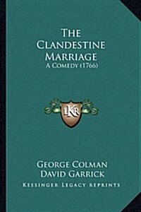 The Clandestine Marriage: A Comedy (1766) (Hardcover)