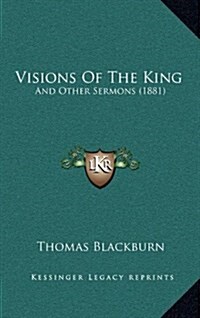 Visions of the King: And Other Sermons (1881) (Hardcover)