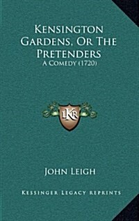 Kensington Gardens, or the Pretenders: A Comedy (1720) (Hardcover)