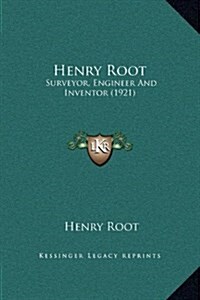 Henry Root: Surveyor, Engineer and Inventor (1921) (Hardcover)