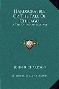 Hardscrabble or the Fall of Chicago: A Tale of Indian Warfare (Hardcover)