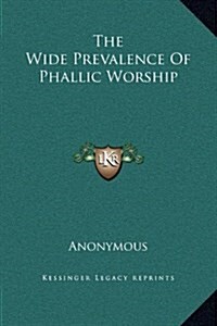 The Wide Prevalence of Phallic Worship (Hardcover)