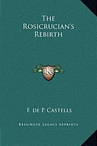 The Rosicrucians Rebirth (Hardcover)