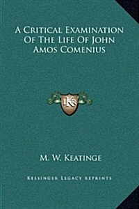 A Critical Examination of the Life of John Amos Comenius (Hardcover)