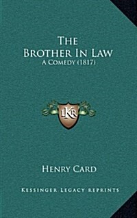 The Brother in Law: A Comedy (1817) (Hardcover)