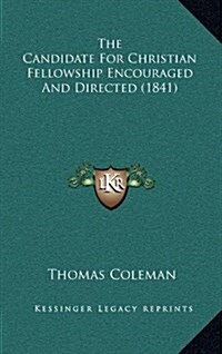 The Candidate for Christian Fellowship Encouraged and Directed (1841) (Hardcover)