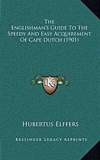 The Englishmans Guide to the Speedy and Easy Acquirement of Cape Dutch (1901) (Hardcover)