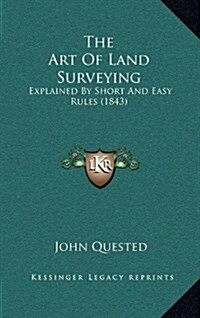 The Art of Land Surveying: Explained by Short and Easy Rules (1843) (Hardcover)