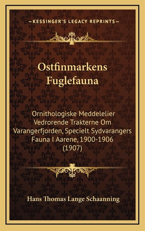 Ostfinmarkens Fuglefauna: Ornithologiske Meddelelier Vedrorende Trakterne Om Varangerfjorden, Specielt Sydvarangers Fauna I Aarene, 1900-1906 (1 (Hardcover)