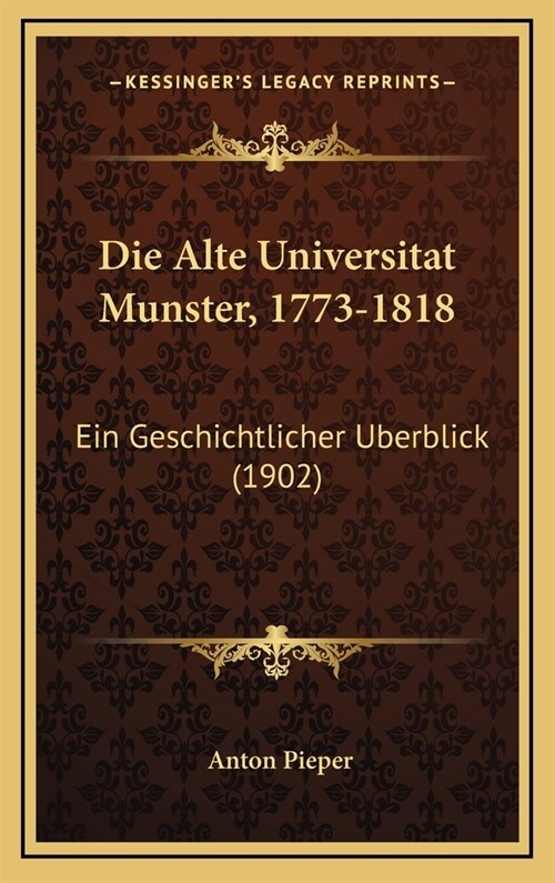 Alte Universitat Munster, 1773-1818: Ein Geschichtlicher Berblick (1902) (Hardcover)