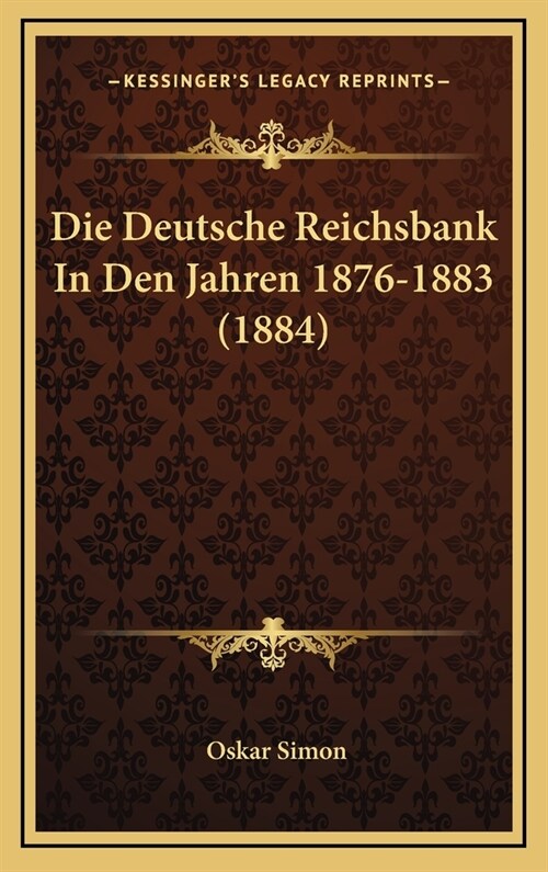 Die Deutsche Reichsbank in Den Jahren 1876-1883 (1884) (Hardcover)