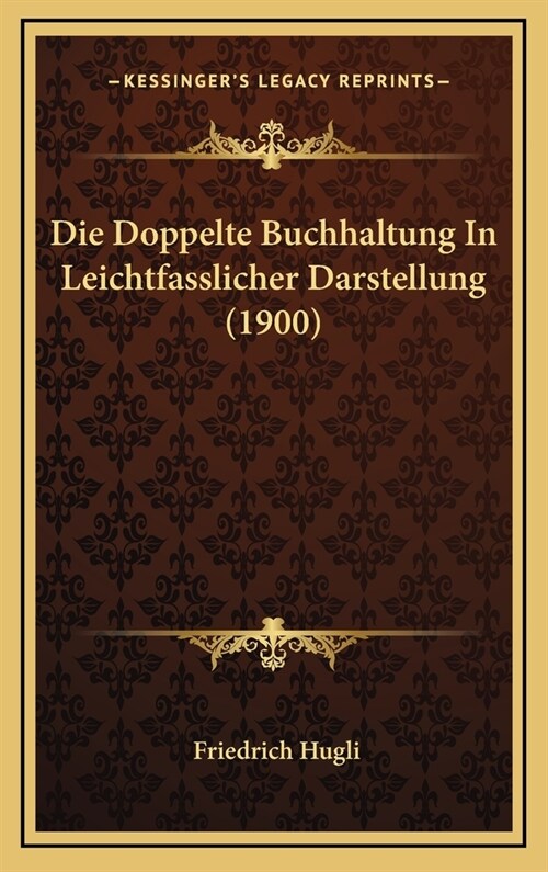 Die Doppelte Buchhaltung in Leichtfasslicher Darstellung (1900) (Hardcover)