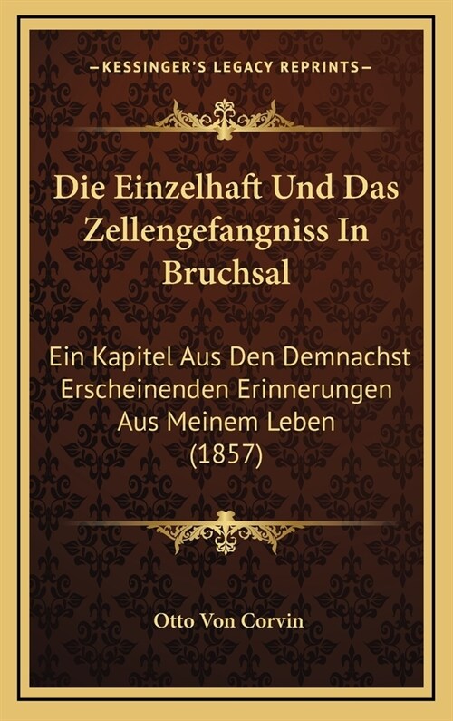 Die Einzelhaft Und Das Zellengefangniss in Bruchsal: Ein Kapitel Aus Den Demnachst Erscheinenden Erinnerungen Aus Meinem Leben (1857) (Hardcover)