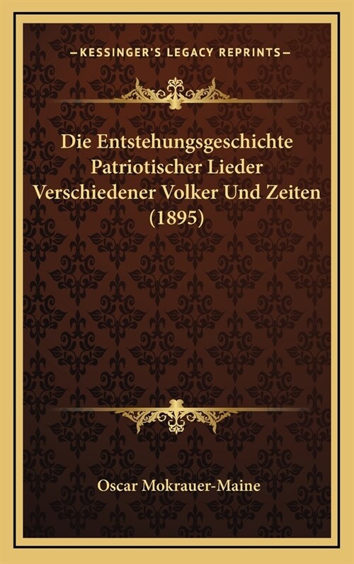 Die Entstehungsgeschichte Patriotischer Lieder Verschiedener Volker Und Zeiten (1895) (Hardcover)