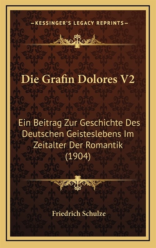 Die Grafin Dolores V2: Ein Beitrag Zur Geschichte Des Deutschen Geisteslebens Im Zeitalter Der Romantik (1904) (Hardcover)