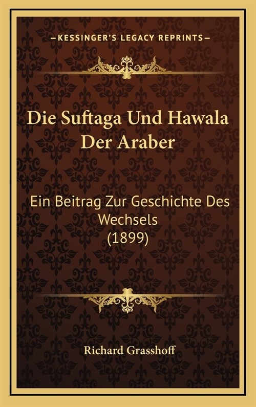 Die Suftaga Und Hawala Der Araber: Ein Beitrag Zur Geschichte Des Wechsels (1899) (Hardcover)