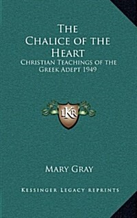 The Chalice of the Heart: Christian Teachings of the Greek Adept 1949 (Hardcover)