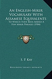 An English-Mikir Vocabulary with Assamese Equivalents: To Which Have Been Added a Few Mikir Phrases (1904) (Hardcover)