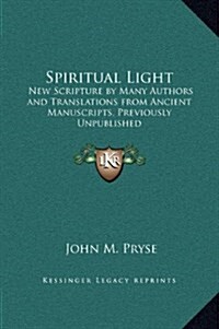 Spiritual Light: New Scripture by Many Authors and Translations from Ancient Manuscripts, Previously Unpublished (Hardcover)