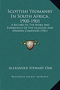 Scottish Yeomanry in South Africa, 1900-1901: A Record of the Work and Experiences of the Glasgow and Ayrshire Companies (1901) (Hardcover)