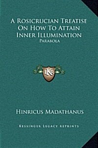 A Rosicrucian Treatise on How to Attain Inner Illumination: Parabola (Hardcover)