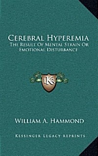 Cerebral Hyperemia: The Result of Mental Strain or Emotional Disturbance (Hardcover)