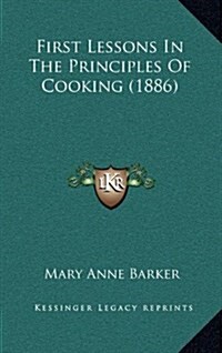 First Lessons in the Principles of Cooking (1886) (Hardcover)