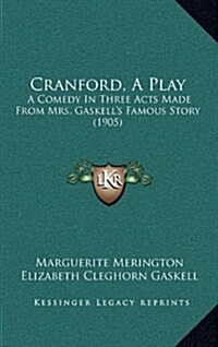 Cranford, a Play: A Comedy in Three Acts Made from Mrs. Gaskells Famous Story (1905) (Hardcover)