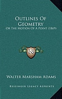 Outlines of Geometry: Or the Motion of a Point (1869) (Hardcover)