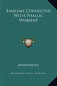 Emblems Connected with Phallic Worship (Hardcover)