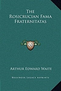 The Rosicrucian Fama Fraternitatas (Hardcover)