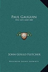 Paul Gauguin: His Life and Art (Hardcover)