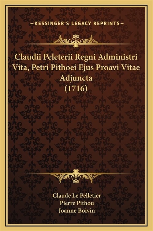 Claudii Peleterii Regni Administri Vita, Petri Pithoei Ejus Proavi Vitae Adjuncta (1716) (Hardcover)