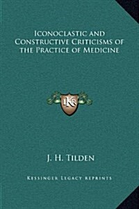 Iconoclastic and Constructive Criticisms of the Practice of Medicine (Hardcover)