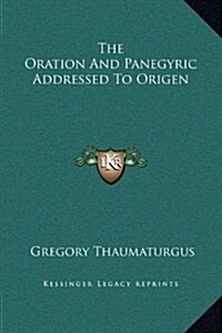 The Oration and Panegyric Addressed to Origen (Hardcover)