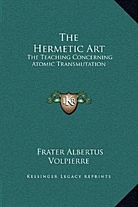 The Hermetic Art: The Teaching Concerning Atomic Transmutation (Hardcover)