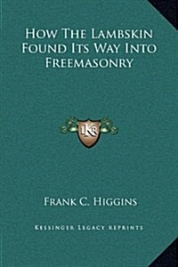 How the Lambskin Found Its Way Into Freemasonry (Hardcover)