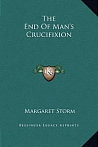 The End of Mans Crucifixion (Hardcover)