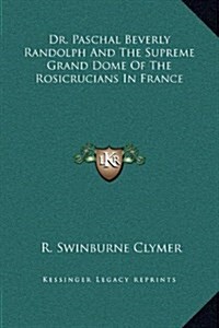 Dr. Paschal Beverly Randolph and the Supreme Grand Dome of the Rosicrucians in France (Hardcover)