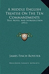 A Middle English Treatise on the Ten Commandments: Text, Notes, and Introduction (1911) (Hardcover)