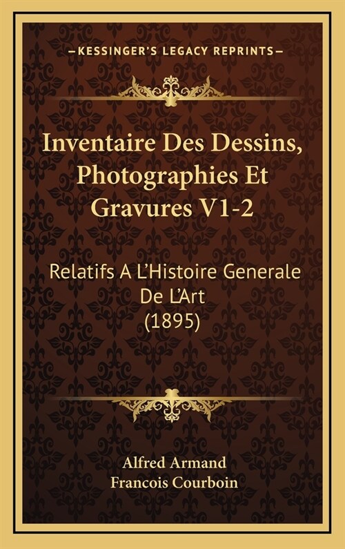 Inventaire Des Dessins, Photographies Et Gravures V1-2: Relatifs A LHistoire Generale de LArt (1895) (Hardcover)